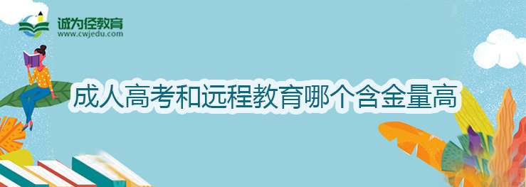 成人高考和远程教育哪个含金量高？