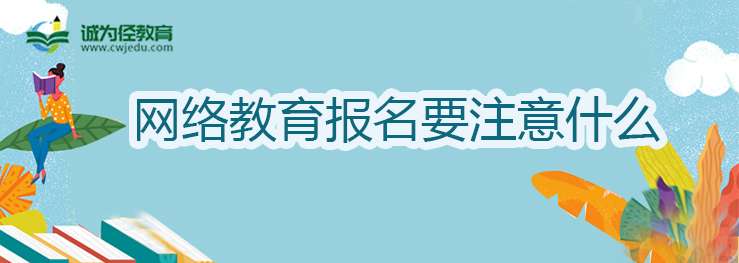 网络教育报名要注意什么